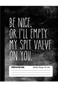 Be Nice, Or I'll Empty My Spit Valve On You Composition Book Wide Ruled