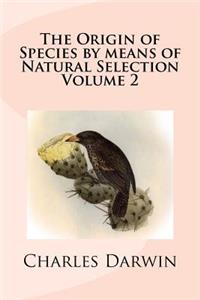 The Origin of Species by Means of Natural Selection Volume 2