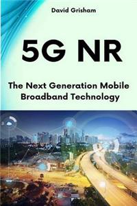 5g NR: The Next Generation Mobile Broadband Technology