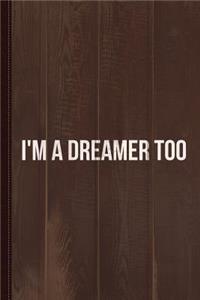 I'm a Dreamer Too Journal Notebook