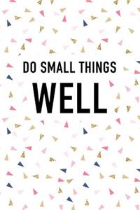 Do Small Things Well