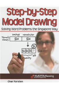 Step-By-Step Model Drawing: Solving Word Problems the Singapore Way