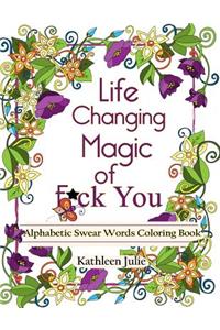 Life Changing Magic of F*ck You: Alphabetic Swear Words Coloring Book with Mandala, Flowers and Zen Designs