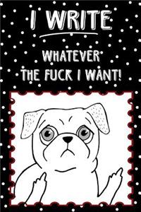 Bullet Journal Notebook Rude Flipping Pug I Write Whatever the Fuck I Want!