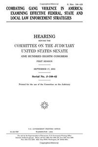 Combating Gang Violence in America: Examining Effective Federal, State, and Local Law Enforcement Strategies