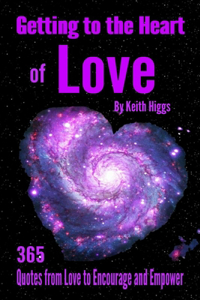 Getting to the Heart of Love - 365 Quotes from Love to Encourage and Empower.