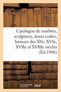 Catalogue de Marbres, Sculptures, Terres Cuites, Bronzes Des Xve, Xvie, Xviie Et Xviiie Siècles