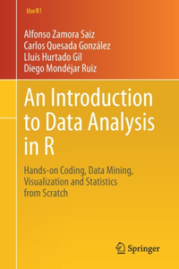 An Introduction to Data Analysis in R: Hands-on Coding, Data Mining, Visualization and Statistics from Scratch (Use R!): Hands-On Coding, Data Mining, Visualization and Statistics from Scratch