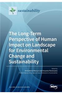 The Long-Term Perspective of Human Impact on Landscape for Environmental Change and Sustainability