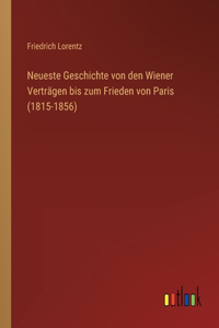 Neueste Geschichte von den Wiener Verträgen bis zum Frieden von Paris (1815-1856)
