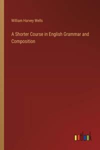 Shorter Course in English Grammar and Composition