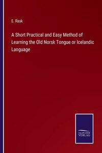 A Short Practical and Easy Method of Learning the Old Norsk Tongue or Icelandic Language