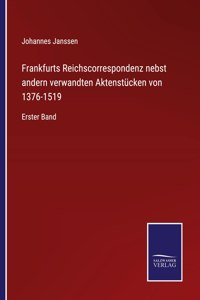 Frankfurts Reichscorrespondenz nebst andern verwandten Aktenstücken von 1376-1519