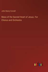 Mass of the Sacred Heart of Jesus. For Chorus and Orchestra
