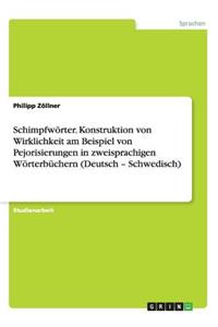 Schimpfwörter. Konstruktion von Wirklichkeit am Beispiel von Pejorisierungen in zweisprachigen Wörterbüchern (Deutsch - Schwedisch)