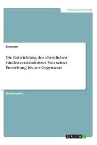 Die Entwicklung des christlichen Sündenverständnisses. Von seiner Entstehung bis zur Gegenwart
