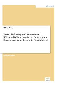 Kulturförderung und kommunale Wirtschaftsförderung in den Vereinigten Staaten von Amerika und in Deutschland