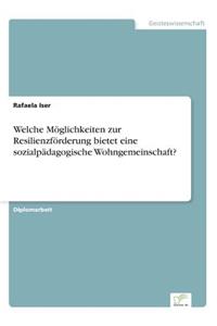 Welche Möglichkeiten zur Resilienzförderung bietet eine sozialpädagogische Wohngemeinschaft?