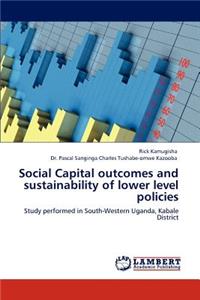 Social Capital Outcomes and Sustainability of Lower Level Policies