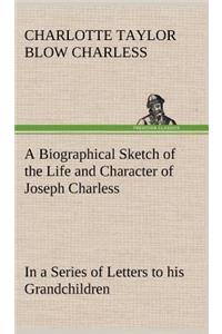 Biographical Sketch of the Life and Character of Joseph Charless In a Series of Letters to his Grandchildren