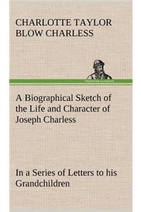 A Biographical Sketch of the Life and Character of Joseph Charless In a Series of Letters to his Grandchildren