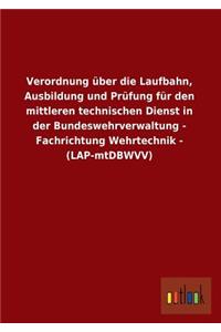 Verordnung Uber Die Laufbahn, Ausbildung Und Prufung Fur Den Mittleren Technischen Dienst in Der Bundeswehrverwaltung - Fachrichtung Wehrtechnik - (La