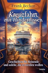 Kreuzfahrt mit Hindernissen - Geschichten fur Reisende und solche, die es werden wollen