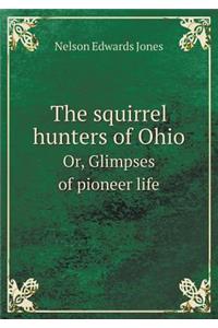 The squirrel hunters of Ohio Or, Glimpses of pioneer life