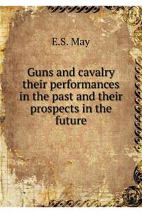 Guns and Cavalry Their Performances in the Past and Their Prospects in the Future