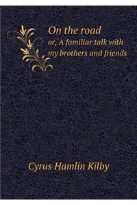 On the road or, A familiar talk with my brothers and friends