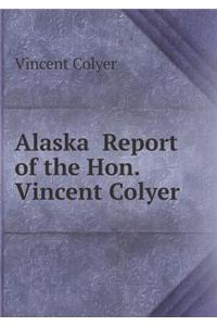 Alaska Report of the Hon. Vincent Colyer