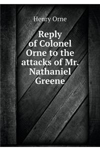 Reply of Colonel Orne to the Attacks of Mr. Nathaniel Greene