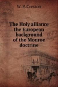 Holy alliance the European background of the Monroe doctrine