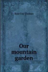 OUR MOUNTAIN GARDEN