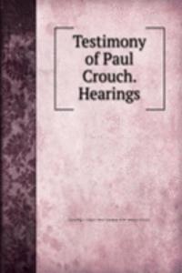 Testimony of Paul Crouch. Hearings