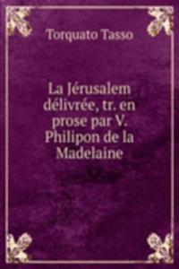 La Jerusalem delivree, tr. en prose par V. Philipon de la Madelaine