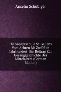 Die Sangerschule St. Gallens Vom Achten Bis Zwolften Jahrhundert