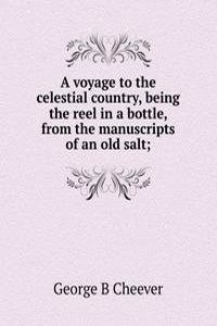 voyage to the celestial country, being the reel in a bottle, from the manuscripts of an old salt;