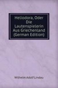 Heliodora, Oder Die Lautenspielerin Aus Griechenland (German Edition)