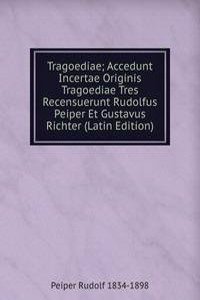 Tragoediae; Accedunt Incertae Originis Tragoediae Tres Recensuerunt Rudolfus Peiper Et Gustavus Richter (Latin Edition)
