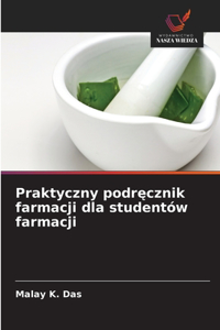 Praktyczny podrecznik farmacji dla studentów farmacji