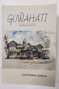 GUWAHATI THE TALE OF THE CITY : IN SECOND EDITION.