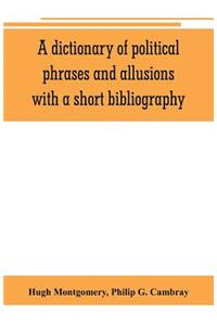 A dictionary of political phrases and allusions, with a short bibliography