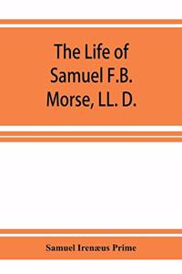 life of Samuel F.B. Morse, LL. D.