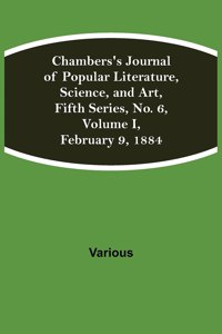 Chambers's Journal of Popular Literature, Science, and Art, Fifth Series, No. 6, Volume I, February 9, 1884