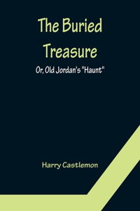 Buried Treasure; Or, Old Jordan's 