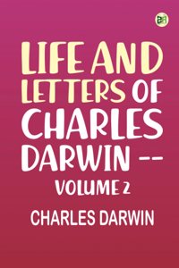 Life and Letters of Charles Darwin -- Volume 2