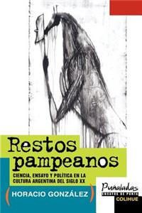 Restos Pampeanos: Ciencia, Ensayo y Politica En La Cultura Argentina Del Siglo Xx