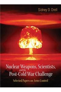 Nuclear Weapons, Scientists, and the Post-Cold War Challenge: Selected Papers on Arms Control