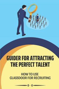 Guide For Attracting The Perfect Talent